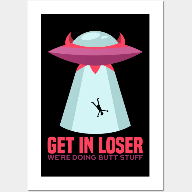 Get in Loser T-Shirt butt stuff ufo Wall Art by biNutz